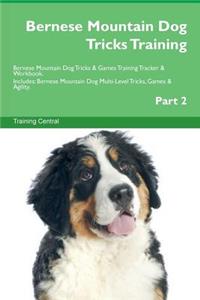 Bernese Mountain Dog Tricks Training Bernese Mountain Dog Tricks & Games Training Tracker & Workbook. Includes: Bernese Mountain Dog Multi-Level Tricks, Games & Agility. Part 2