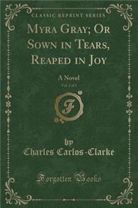 Myra Gray; Or Sown in Tears, Reaped in Joy, Vol. 2 of 3: A Novel (Classic Reprint)