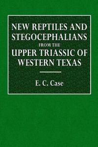 New Reptiles and Stegocephalians from the Upper Triassic of Western Texas