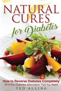 Natural Cures for Diabetes - How to Reverse Diabetes Completely: All of the Diabetes Information That You Need