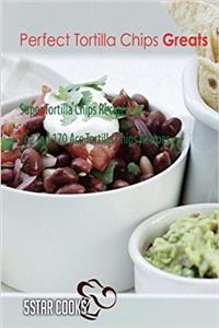 Perfect Tortilla Chips Greats: Super Tortilla Chips Recipes, the Top 170 Ace Tortilla Chips Recipes