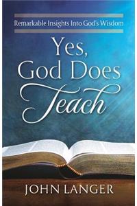 Yes, God Does Teach: Remarkable Insights Into God's Wisdom