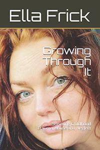 Growing Through It: Surviving Childhood Trauma, Abuse and Neglect