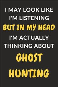 I May Look Like I'm Listening But In My Head I'm Actually Thinking About Ghost Hunting