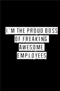 I'm The Proud Boss of Freaking Awesome Employees - 6 x 9 Inches (Funny Perfect Gag Gift, Organizer, Notes, Goals & To Do Lists)