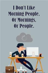 I Don't Like Morning People, Or Mornings, Or People.: Lined Notebook