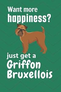 Want more happiness? just get a Griffon Bruxellois: For Griffon Bruxellois Dog Fans