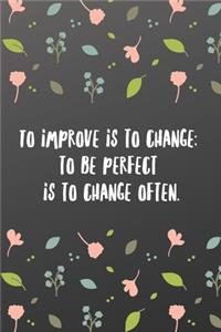 To improve is to change, to be perfect is to change often.