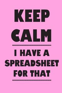 Keep Calm I Have A Spreadsheet For That
