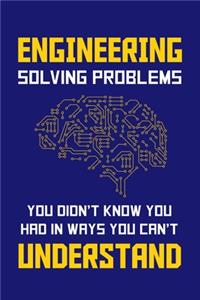 Engineering Solving Problems You Didn't Know You Had In Ways You Can't Understand