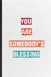 You Are Somebody's Blessing