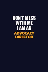 Don't Mess With Me Because I Am An Advocacy Director