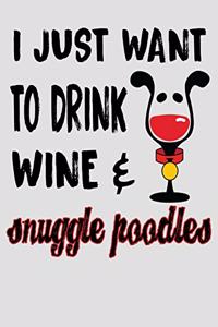 I Just Want to Drink Wine & Snuggle Poodles