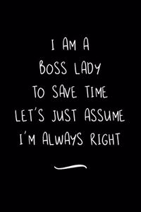 I Am A Boss Lady To Save Time Let's Just Assume I'm Always Right