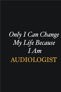 Only I Can Change My Life Because I Am Audiologist