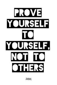 Prove Yourself To Yourself, Not To Others - Journal