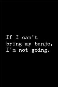 If I Can't Bring My Banjo, I'm Not Going.