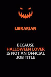 Librarian Because Halloween Lover Is Not An Official Job Title: Halloween Scary Pumpkin Jack O'Lantern 120 Pages 6x9 Blank Lined Paper Notebook Journal