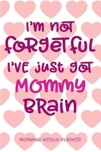 I'm Not Forgetful I've Just Got Mommy Brain - Mommys Weekly Planner