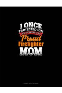 I Once Protected Him Now He Protects Me Proud Firefighter Mom