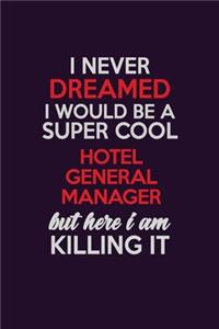 I Never Dreamed I Would Be A Super cool Hotel General Manager But Here I Am Killing It