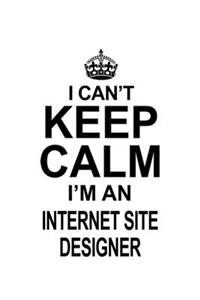 I Can't Keep Calm I'm An Internet Site Designer