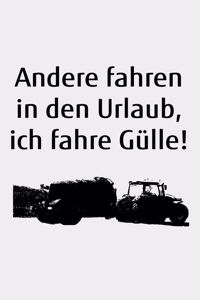 Andere fahren in den Urlaub, ich fahre Gülle!