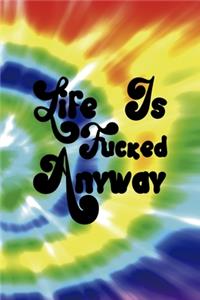 Life Is Fucked Anyway