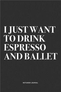 I Just Want To Drink Espresso And Ballet