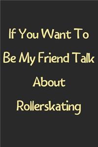 If You Want To Be My Friend Talk About Rollerskating