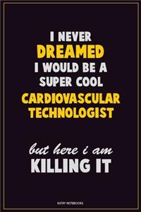 I Never Dreamed I would Be A Super Cool Cardiovascular Technologist But Here I Am Killing It