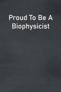 Proud To Be A Biophysicist