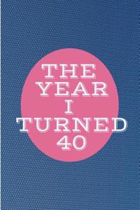 The Year I Turned 40