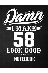 Damn I Make 58 Look Good Notebook
