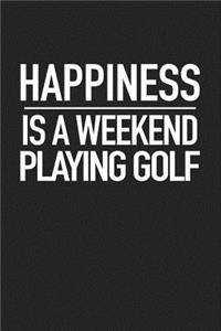 Happiness Is a Weekend Playing Golf: A 6x9 Inch Matte Softcover Journal Notebook with 120 Blank Lined Pages and a Funny Golfers Cover Slogan