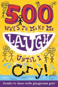 500 Ways to Make Me Laugh Until I Cry!