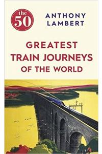 The 50 Greatest Train Journeys of the World (BookPeople)