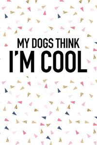 My Dogs Think I'm Cool