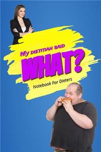 My Dietitian Said What? Notebook for Dieters