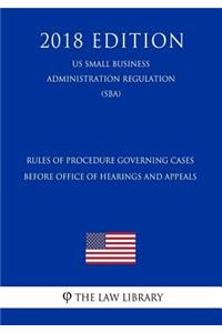 Rules of Procedure Governing Cases Before Office of Hearings and Appeals (Us Small Business Administration Regulation) (Sba) (2018 Edition)