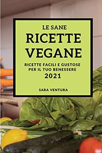 Le Sane Ricette Vegane 2021 (Healthy Vegan Recipes 2021 Italian Edition)