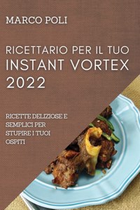 Ricettario Per Il Tuo Instant Vortex 2022: Ricette Deliziose E Semplici Per Stupire I Tuoi Ospiti