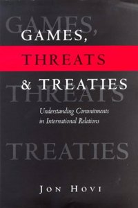 Games, Threats and Treaties: Understanding Commitments in International Relations