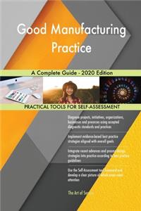 Good Manufacturing Practice A Complete Guide - 2020 Edition