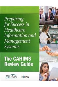 Preparing for Success in Healthcare Information and Management Systems: The Cahims Review Guide