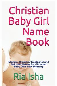 Christian Baby Girl Name Book: Modern, Creative, Traditional and Spiritual Names for Christian Baby Girls with Meaning