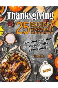 Thanksgiving - exciting and fun cooking with your family. 25 recipes without stress for great holiday.Full color