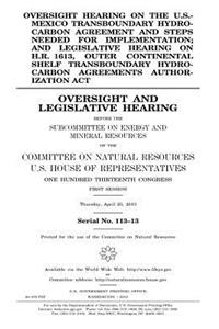 Oversight hearing on the U.S.-Mexico Transboundary Hydrocarbon Agreement and steps needed for implementation; and legislative hearing on H.R. 1613, Outer Continental Shelf Transboundary Hydrocarbon Agreements Authorization Act