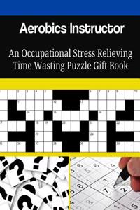 Aerobics Instructor An Occupational Stress Relieving Time Wasting Puzzle Gift Book