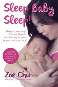 Sleep Baby Sleep: Sleep Supernanny's 5 Simple Steps to a Better Night's Sleep For You and Your Baby